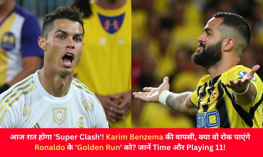 आज रात होगा 'Super Clash'! Karim Benzema की वापसी, क्या वो रोक पाएंगे Ronaldo के 'Golden Run' को? जानें Time और Playing 11!