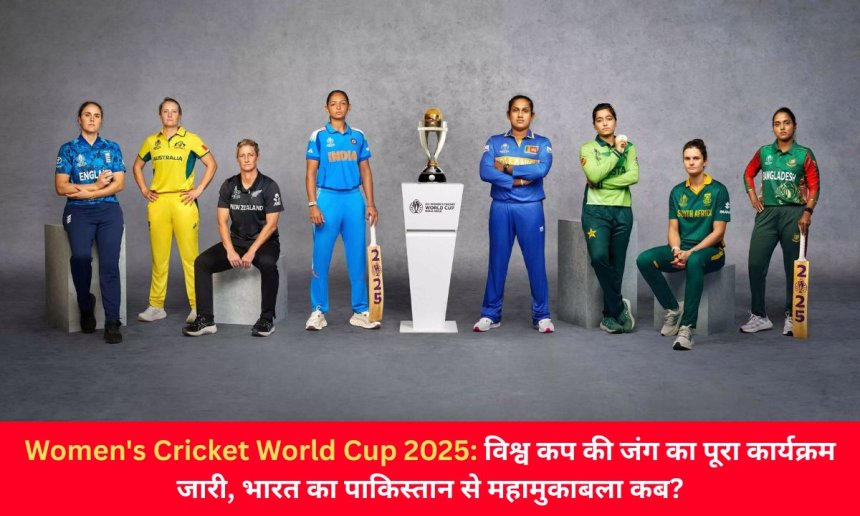 Women's Cricket World Cup 2025: विश्व कप की जंग का पूरा कार्यक्रम जारी, भारत का पाकिस्तान से महामुकाबला कब?