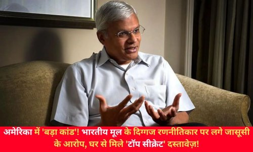 अमेरिका में 'बड़ा कांड'! भारतीय मूल के दिग्गज रणनीतिकार पर लगे जासूसी के आरोप, घर से मिले 'टॉप सीक्रेट' दस्तावेज़!