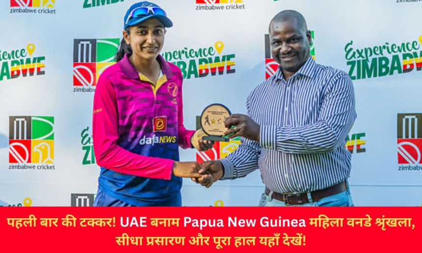 पहली बार की टक्कर! UAE बनाम Papua New Guinea महिला वनडे श्रृंखला, सीधा प्रसारण और पूरा हाल यहाँ देखें!