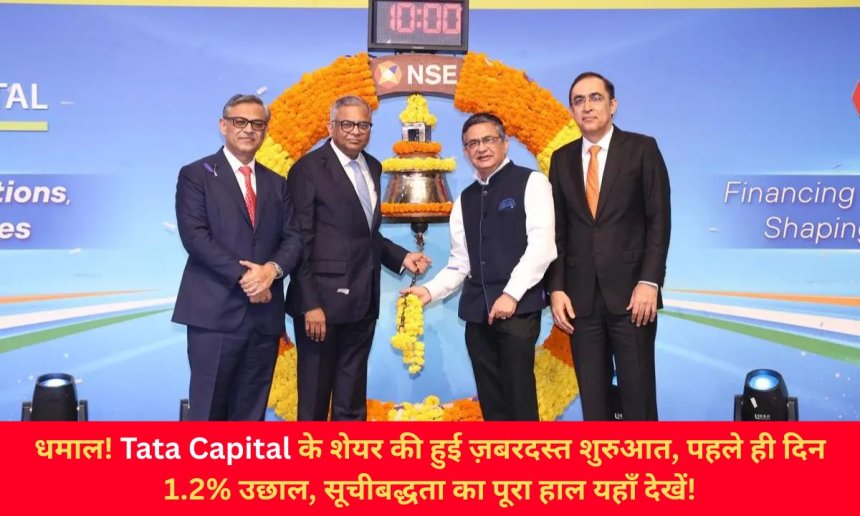 धमाल! Tata Capital के शेयर की हुई ज़बरदस्त शुरुआत, पहले ही दिन 1.2% उछाल, सूचीबद्धता का पूरा हाल यहाँ देखें!