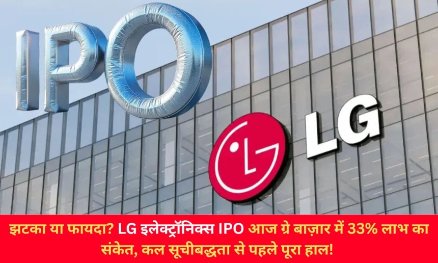 झटका या फायदा? LG इलेक्ट्रॉनिक्स IPO आज ग्रे बाज़ार में 33% लाभ का संकेत, कल सूचीबद्धता से पहले पूरा हाल!
