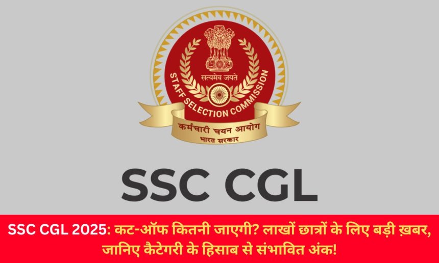 SSC CGL 2025: कट-ऑफ कितनी जाएगी? लाखों छात्रों के लिए बड़ी ख़बर, जानिए कैटेगरी के हिसाब से संभावित अंक!