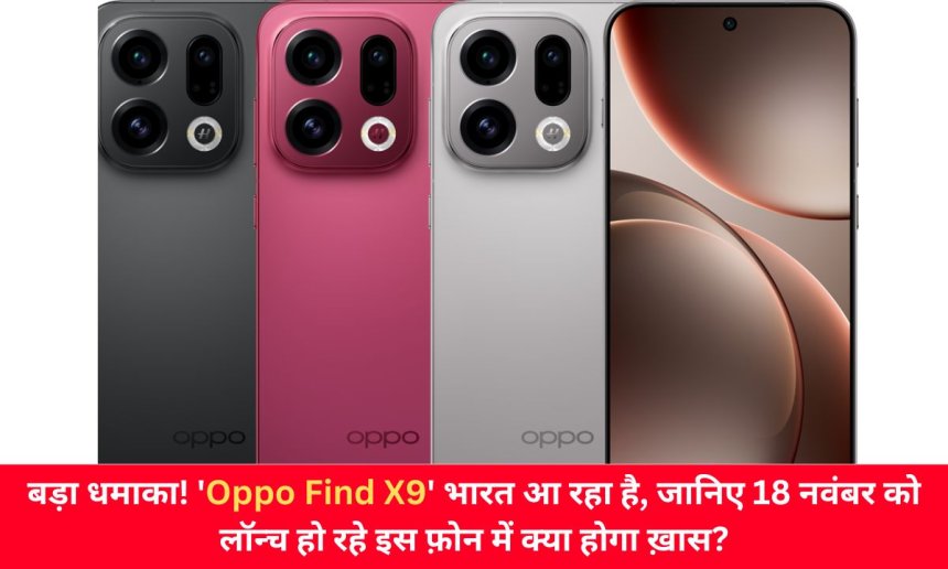 बड़ा धमाका! 'Oppo Find X9' भारत आ रहा है, जानिए 18 नवंबर को लॉन्च हो रहे इस फ़ोन में क्या होगा ख़ास?